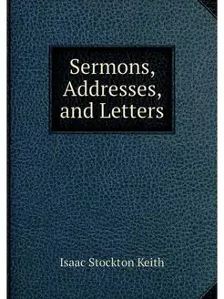 Sermons, Addresses, and Letters