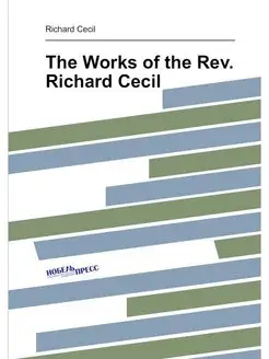 The Works of the Rev. Richard Cecil