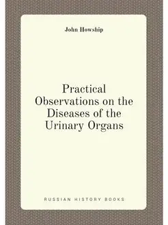 Practical Observations on the Diseases of the Urinar