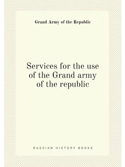 Services for the use of the Grand army of the republic