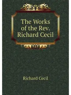 The Works of the Rev. Richard Cecil