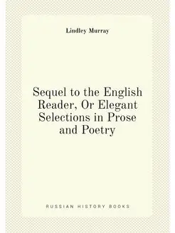 Sequel to the English Reader, Or Elegant Selections