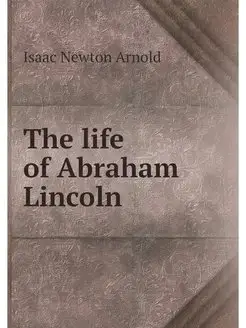 The life of Abraham Lincoln