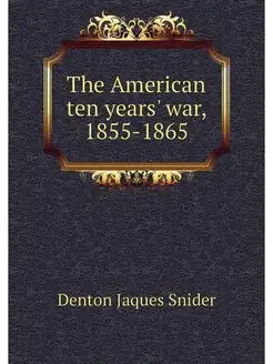 The American ten years' war, 1855-1865