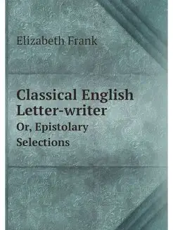 Classical English Letter-writer. Or