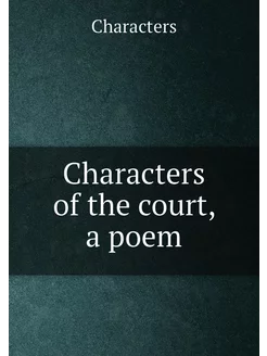 Characters of the court, a poem