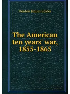 The American ten years' war, 1855-1865