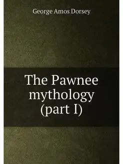 The Pawnee mythology (part I)