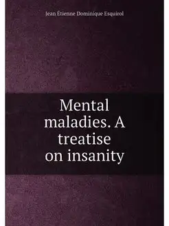 Mental maladies. A treatise on insanity