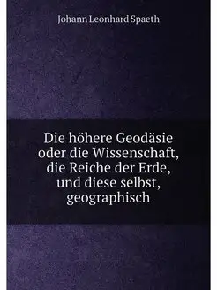 Die höhere Geodäsie oder die Wissenschaft, die Reich