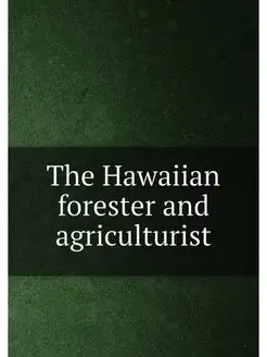 The Hawaiian forester and agriculturist