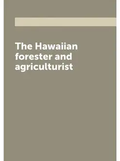 The Hawaiian forester and agriculturist