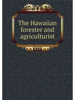 The Hawaiian forester and agriculturist