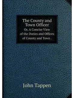 The County and Town Officer. Or, A Co