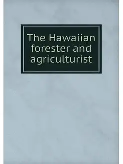 The Hawaiian forester and agriculturist