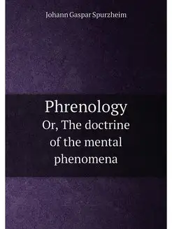 Phrenology. Or, The doctrine of the mental phenomena