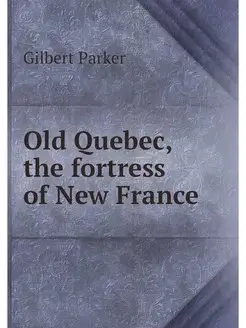 Old Quebec, the fortress of New France