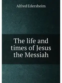 The life and times of Jesus the Messiah