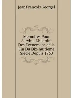 Memoires Pour Servir a L'histoire Des