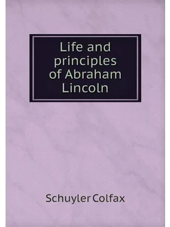 Life and principles of Abraham Lincoln