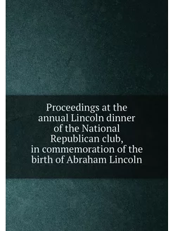 Proceedings at the annual Lincoln dinner of the Nati