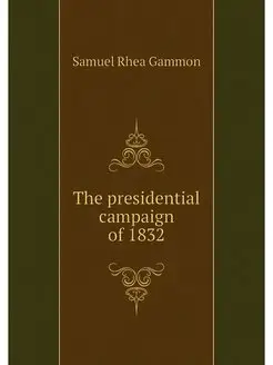 The presidential campaign of 1832