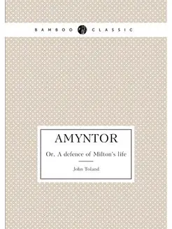 Amyntor. Or, A defence of Milton's life