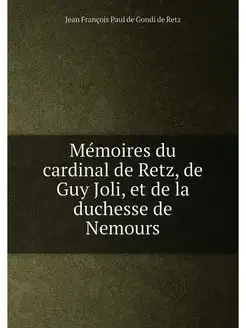 Mémoires du cardinal de Retz, de Guy Joli, et de la