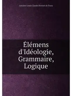 Élémens d'Idéologie, Grammaire, Logique