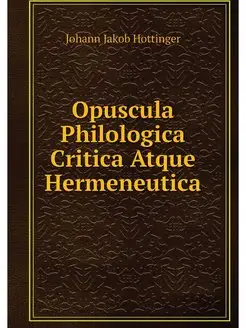 Opuscula Philologica Critica Atque He