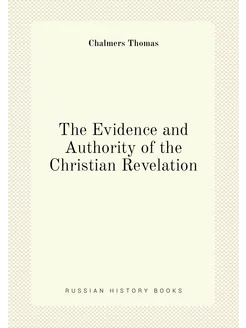 The Evidence and Authority of the Christian Revelation