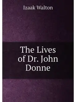 The Lives of Dr. John Donne