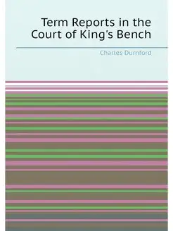 Term Reports in the Court of King's B