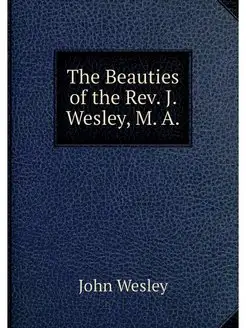 The Beauties of the Rev. J. Wesley, M