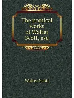 The poetical works of Walter Scott, esq