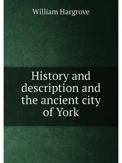 History and description and the ancient city of York