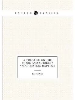 A Treatise on the Mode and Subjects of Christian Bap