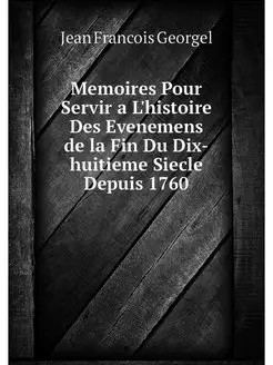 Memoires Pour Servir a L'histoire Des