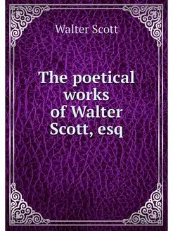 The poetical works of Walter Scott, esq