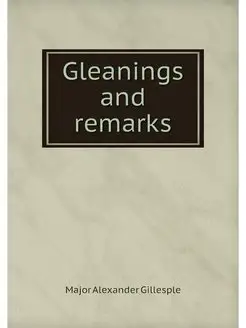 Gleanings and remarks