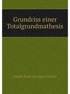 Grundriss einer Totalgrundmathesis