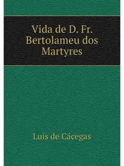 Vida de D. Fr. Bertolameu dos Martyres