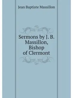 Sermons by J. B. Massillon, Bishop of