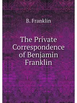 The Private Correspondence of Benjami