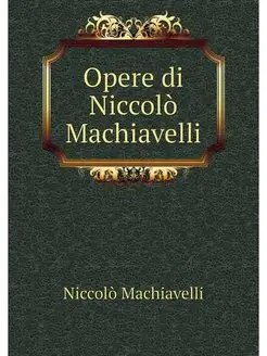 Opere di Niccolo Machiavelli