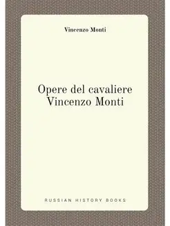 Opere del cavaliere Vincenzo Monti