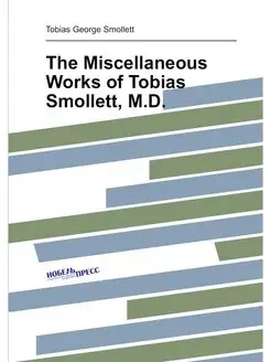 The Miscellaneous Works of Tobias Smollett, M.D