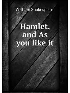 Hamlet, and As you like it