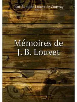 Memoires de J. B. Louvet