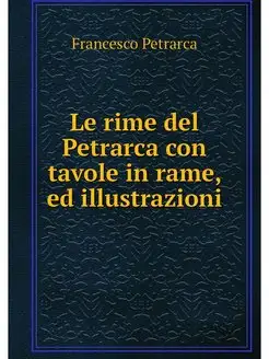 Le rime del Petrarca con tavole in ra